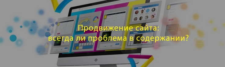 Продвижение сайта: всегда ли проблема в содержании? Продвижение сайта: всегда ли проблема в содержании?